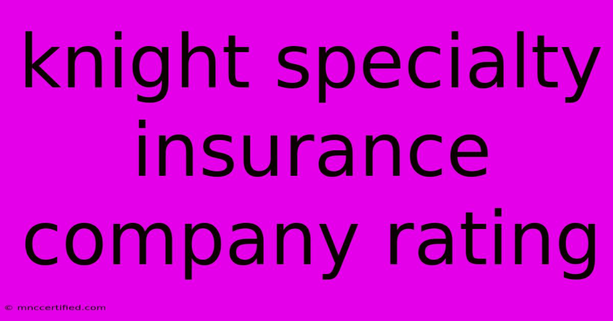 Knight Specialty Insurance Company Rating