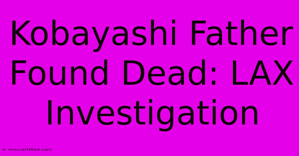 Kobayashi Father Found Dead: LAX Investigation