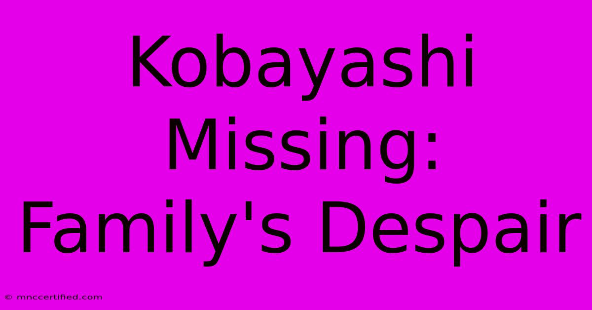 Kobayashi Missing: Family's Despair