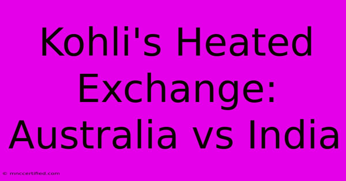 Kohli's Heated Exchange: Australia Vs India