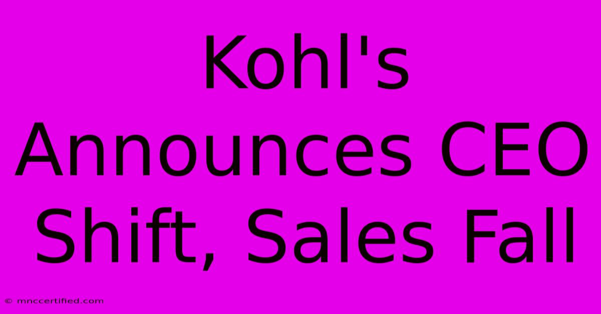 Kohl's Announces CEO Shift, Sales Fall