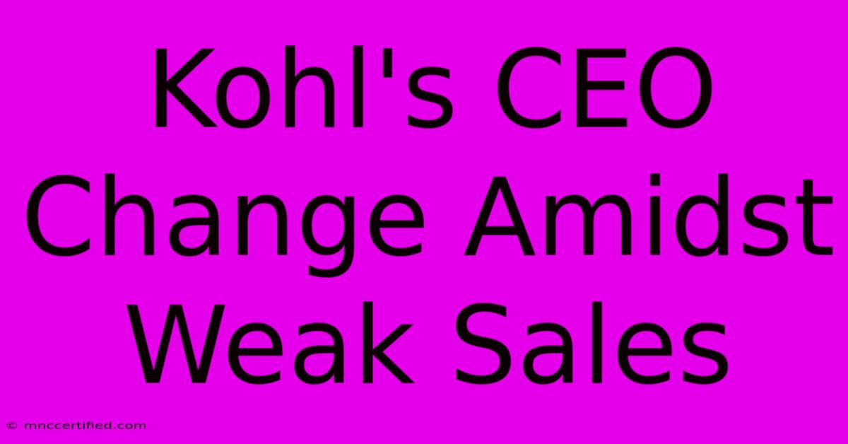 Kohl's CEO Change Amidst Weak Sales