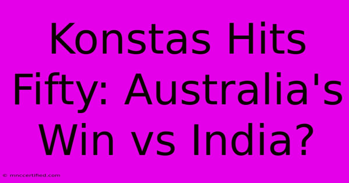 Konstas Hits Fifty: Australia's Win Vs India?