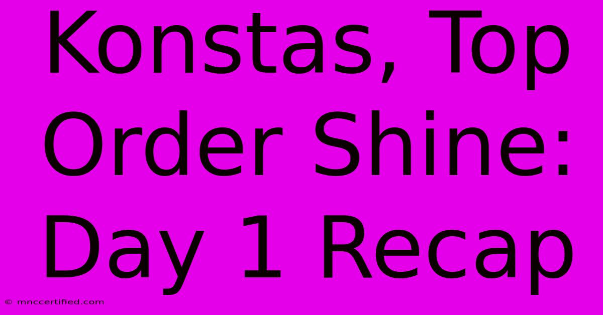 Konstas, Top Order Shine: Day 1 Recap