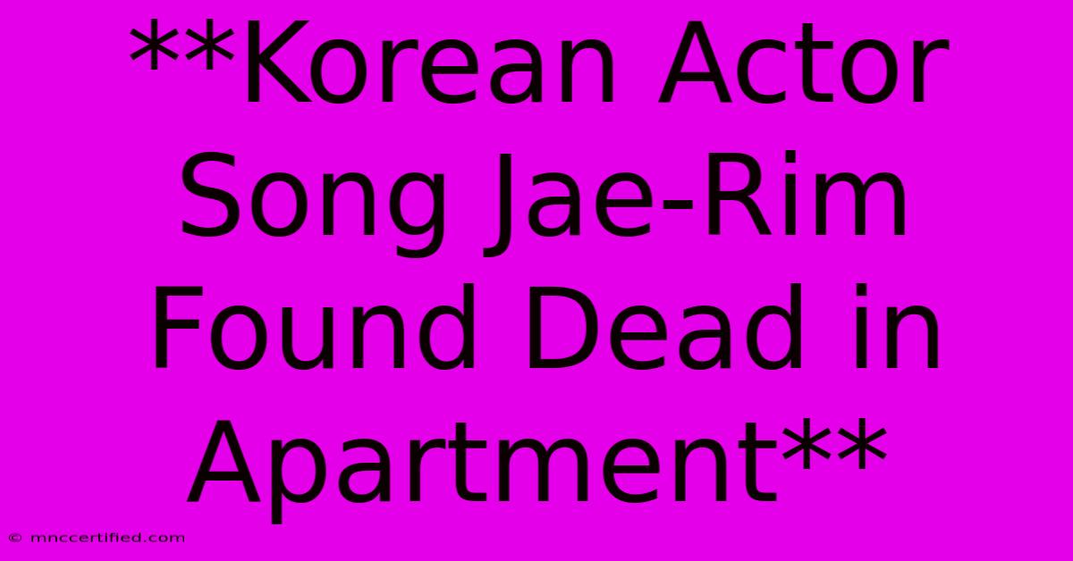 **Korean Actor Song Jae-Rim Found Dead In Apartment**