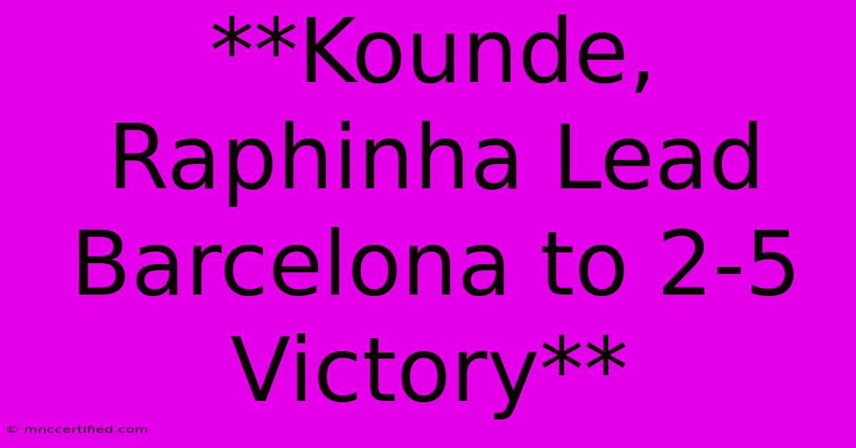 **Kounde, Raphinha Lead Barcelona To 2-5 Victory** 