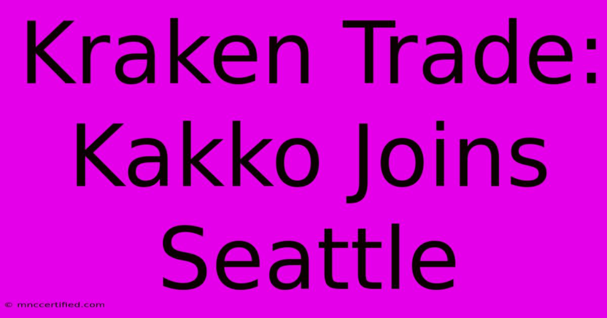 Kraken Trade: Kakko Joins Seattle