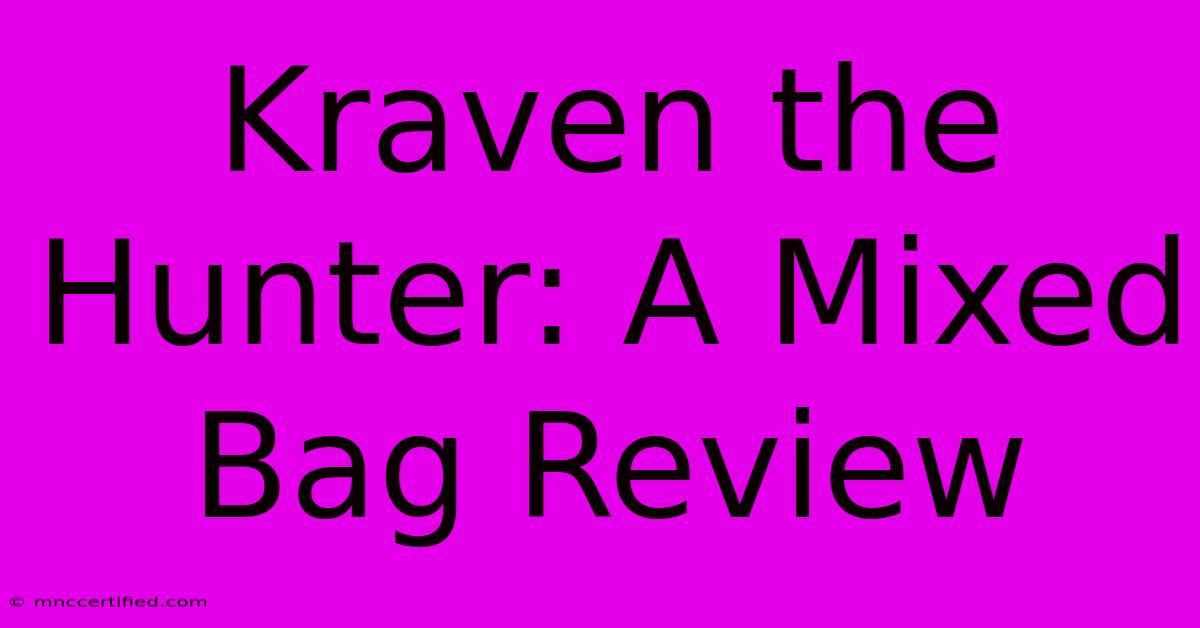 Kraven The Hunter: A Mixed Bag Review