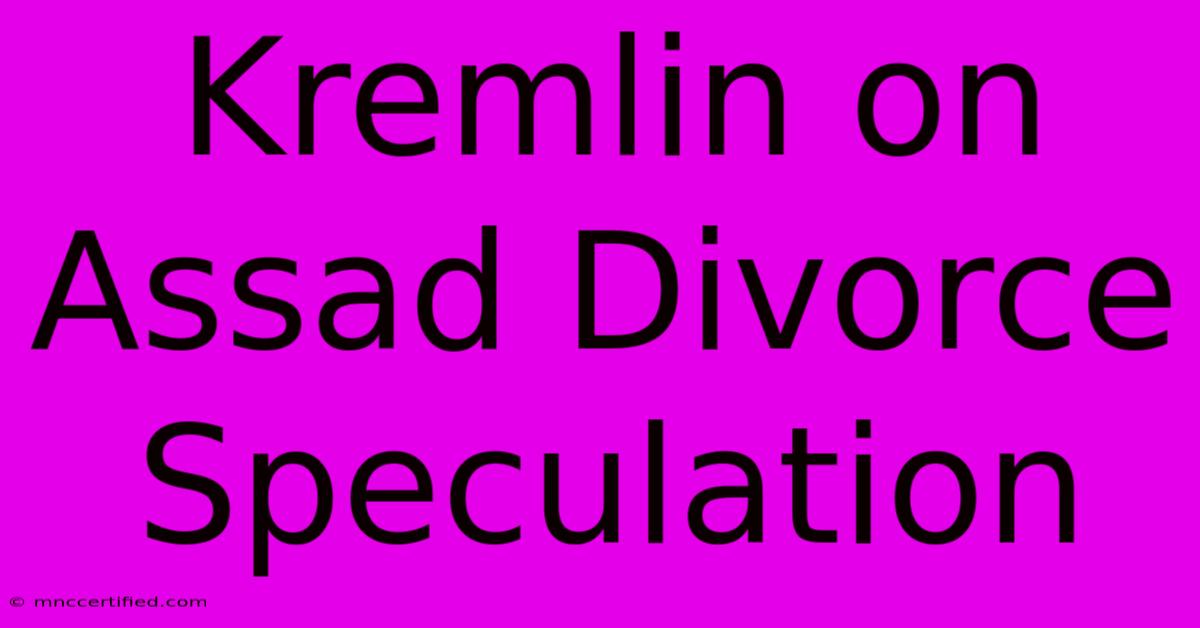 Kremlin On Assad Divorce Speculation