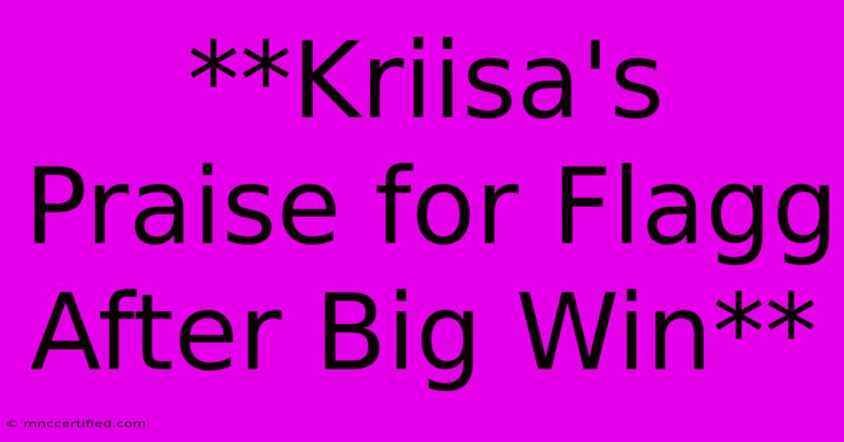 **Kriisa's Praise For Flagg After Big Win** 