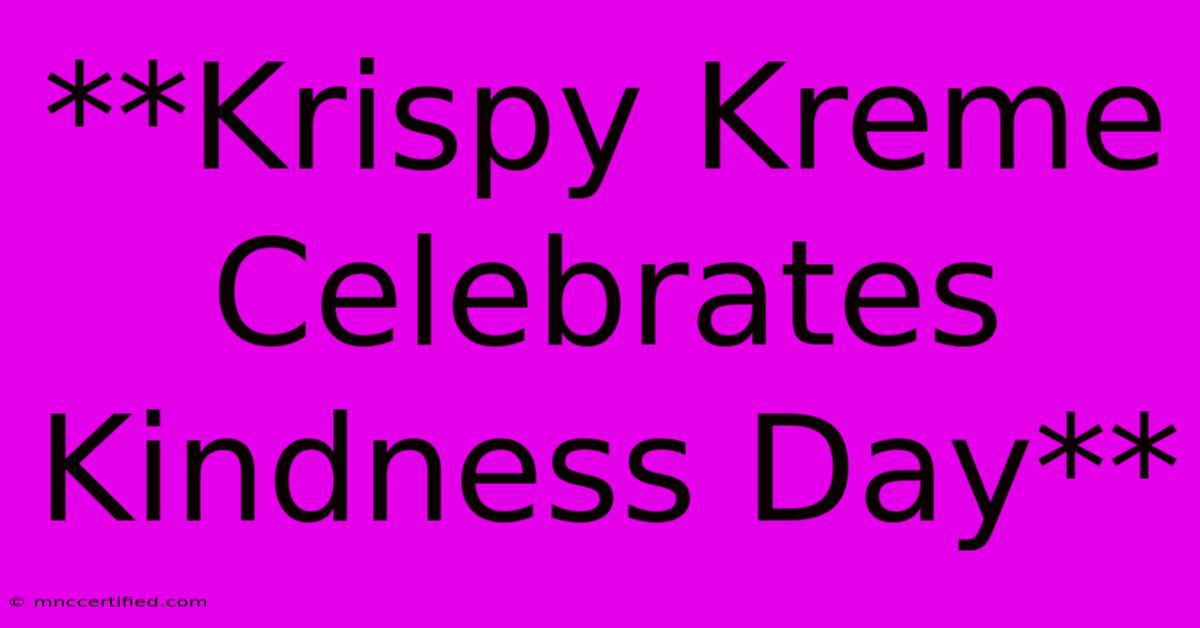 **Krispy Kreme Celebrates Kindness Day**