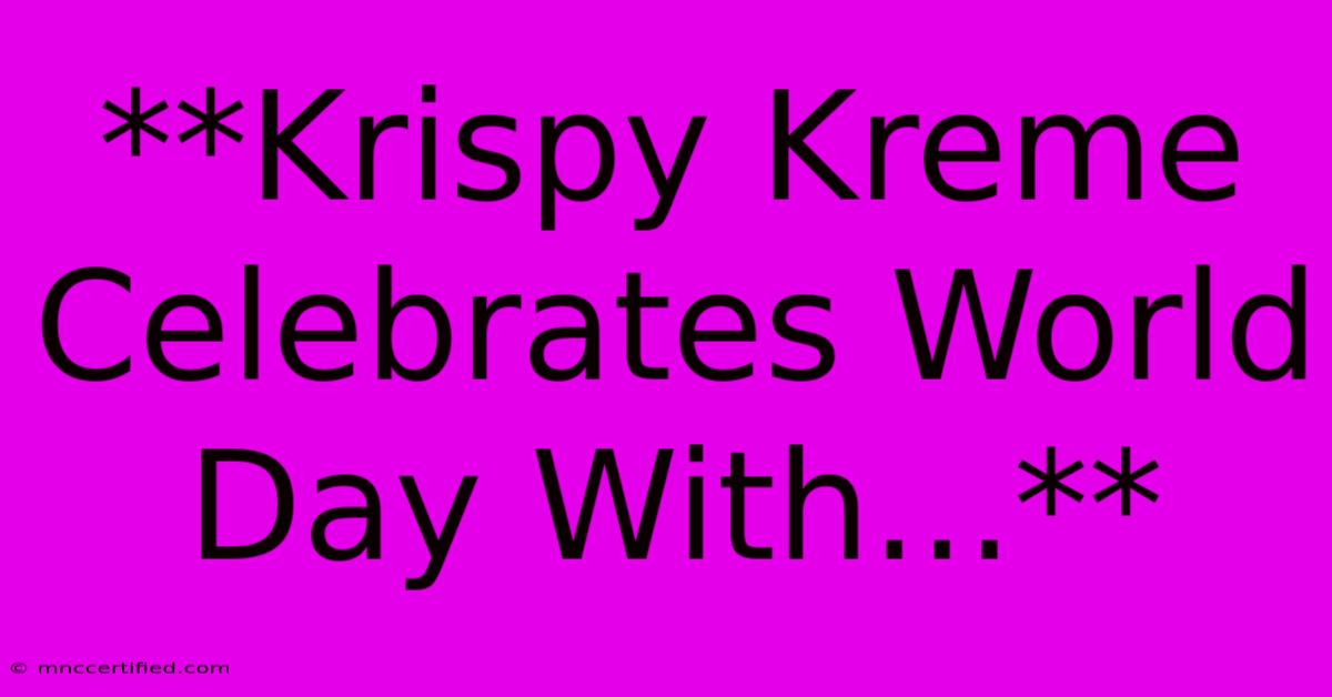 **Krispy Kreme Celebrates World Day With...**