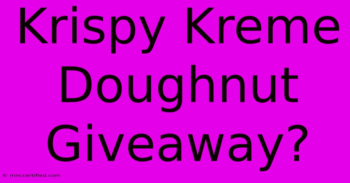 Krispy Kreme Doughnut Giveaway?