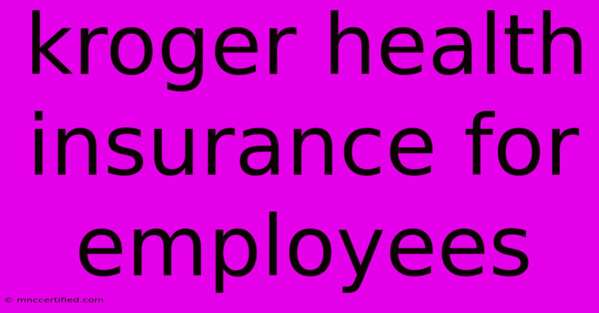 Kroger Health Insurance For Employees