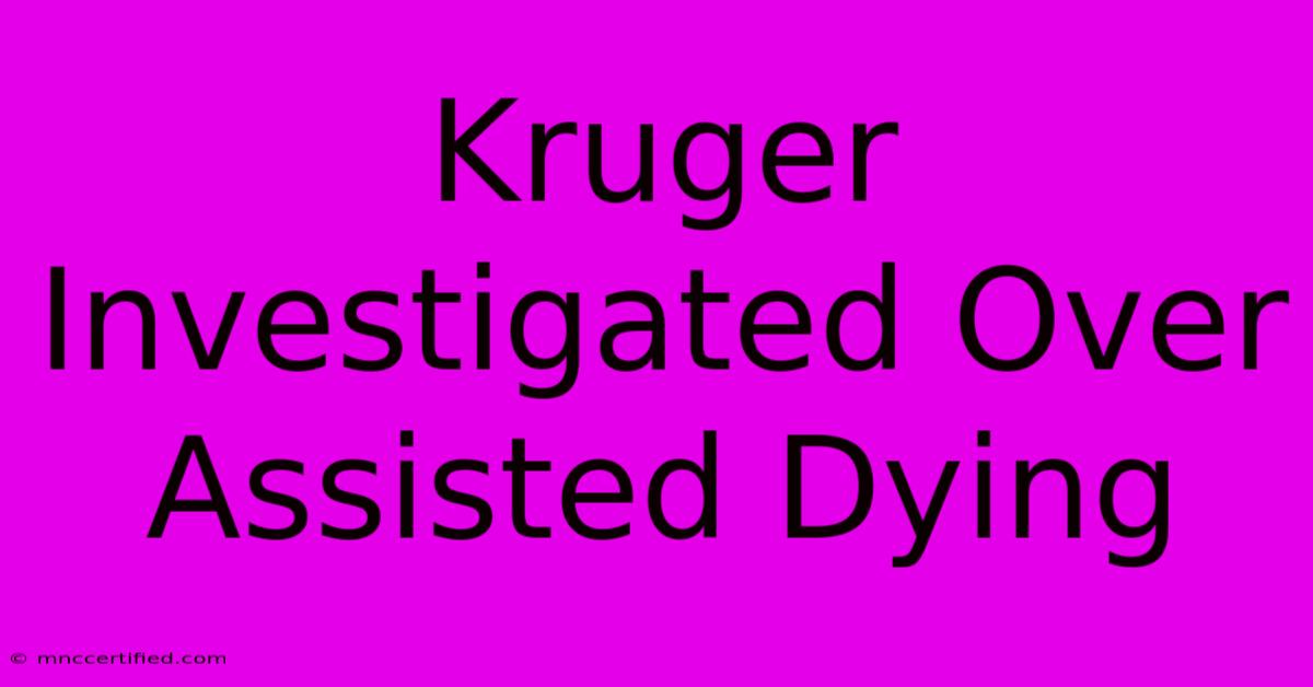 Kruger Investigated Over Assisted Dying