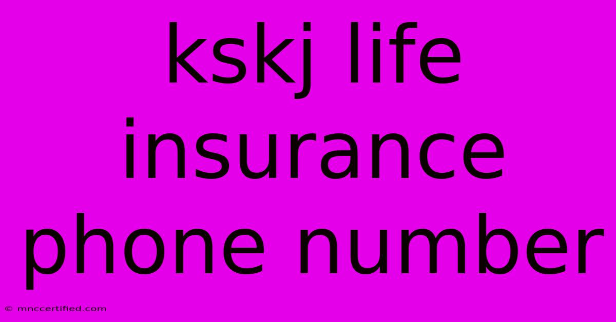 Kskj Life Insurance Phone Number