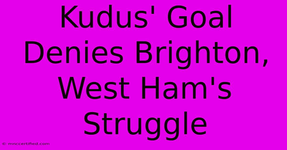 Kudus' Goal Denies Brighton, West Ham's Struggle