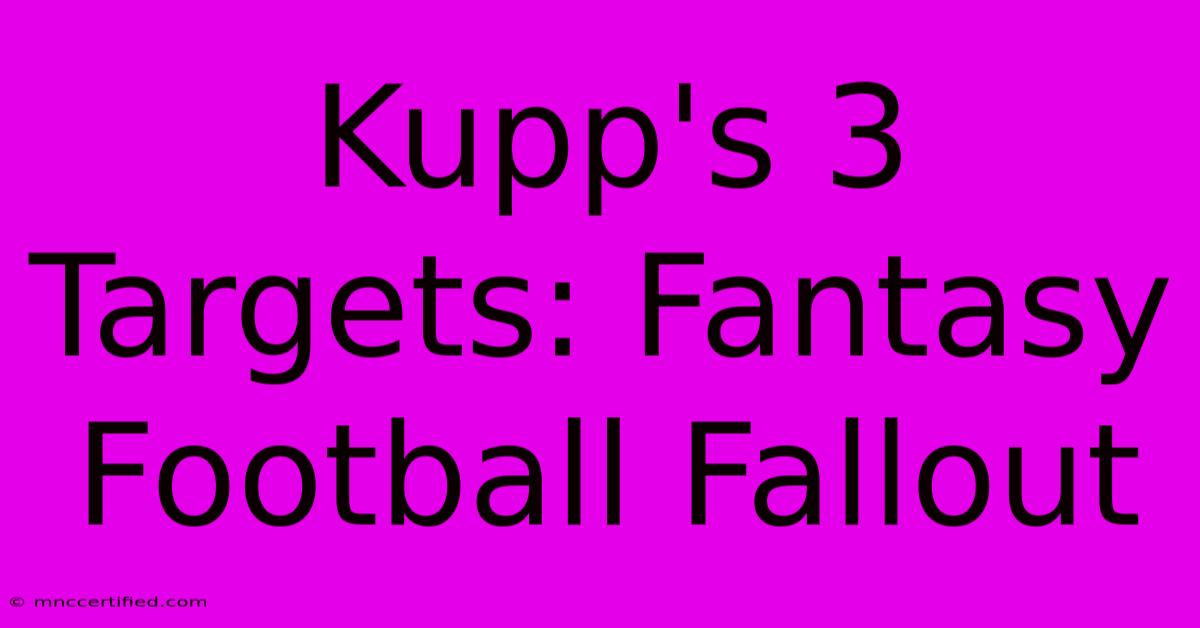 Kupp's 3 Targets: Fantasy Football Fallout