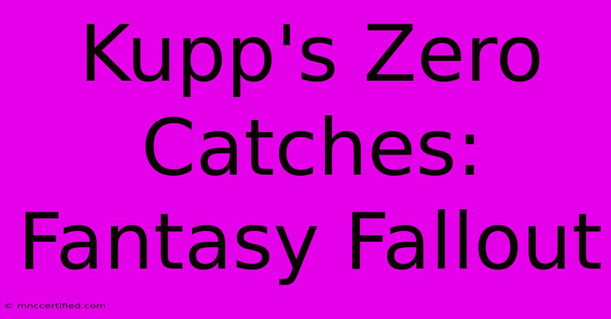 Kupp's Zero Catches: Fantasy Fallout