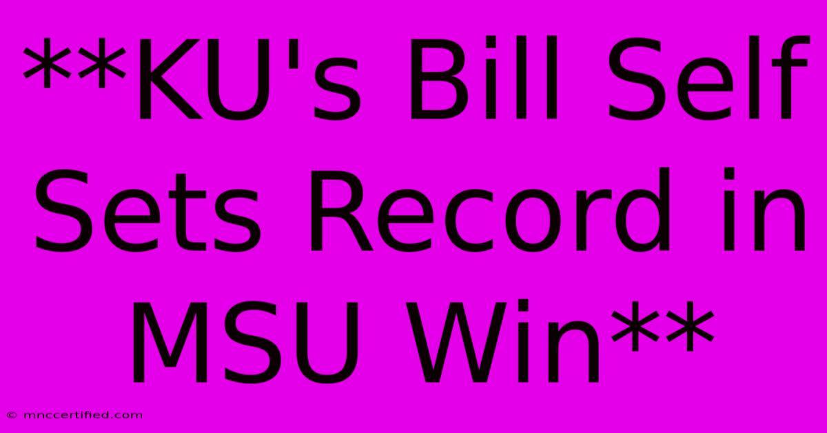 **KU's Bill Self Sets Record In MSU Win** 