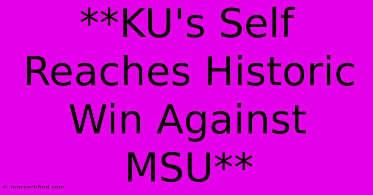 **KU's Self Reaches Historic Win Against MSU**