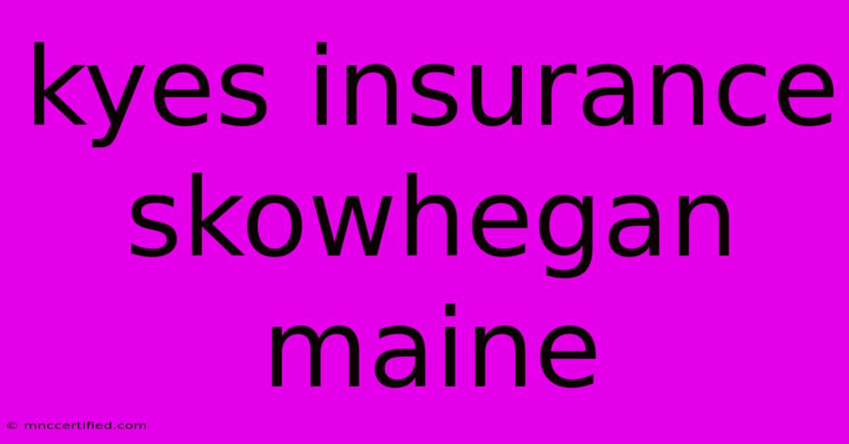 Kyes Insurance Skowhegan Maine