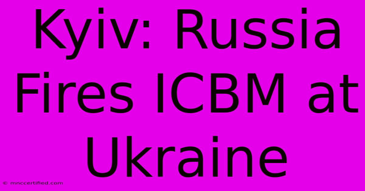 Kyiv: Russia Fires ICBM At Ukraine