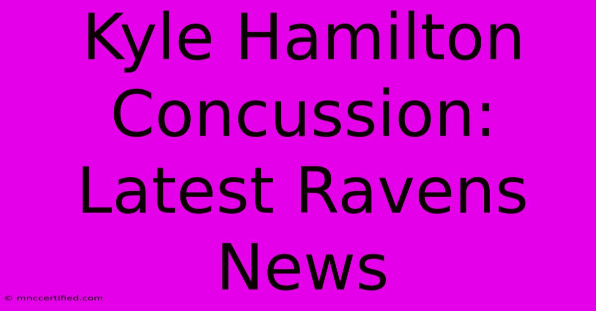 Kyle Hamilton Concussion: Latest Ravens News