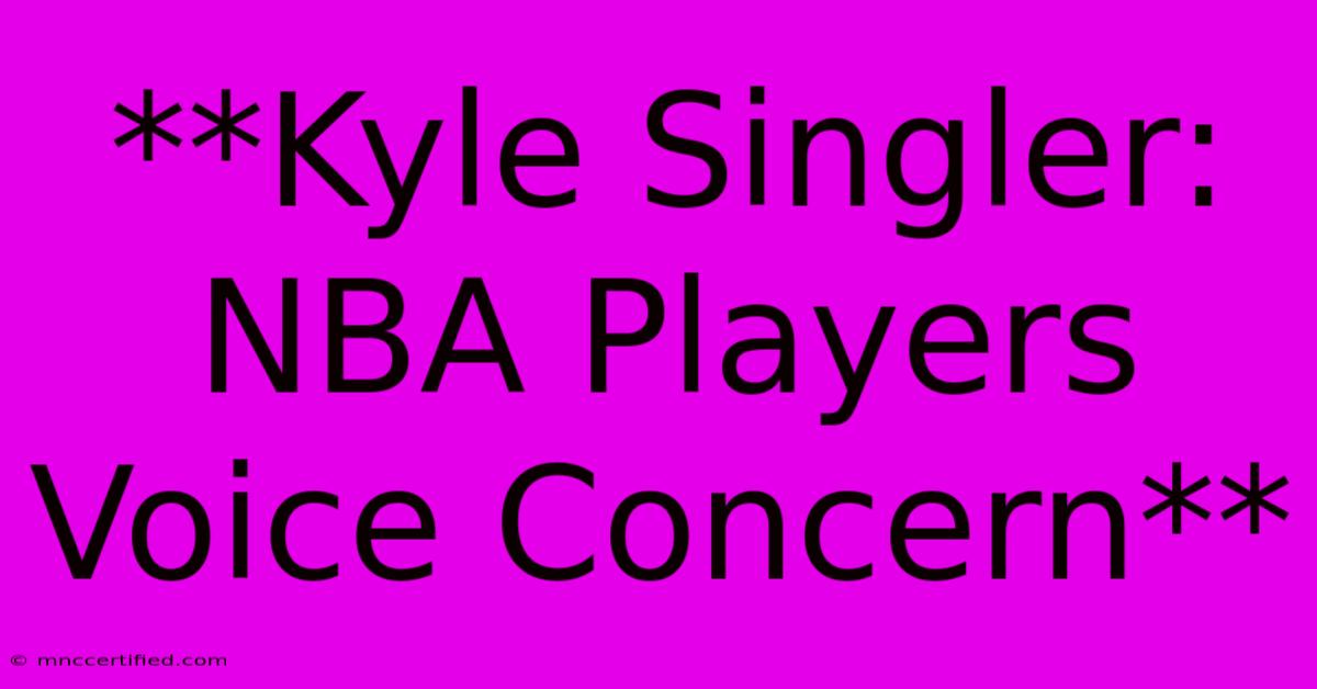 **Kyle Singler: NBA Players Voice Concern**