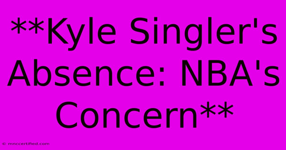 **Kyle Singler's Absence: NBA's Concern** 