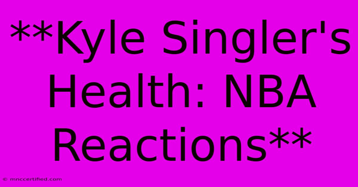 **Kyle Singler's Health: NBA Reactions**