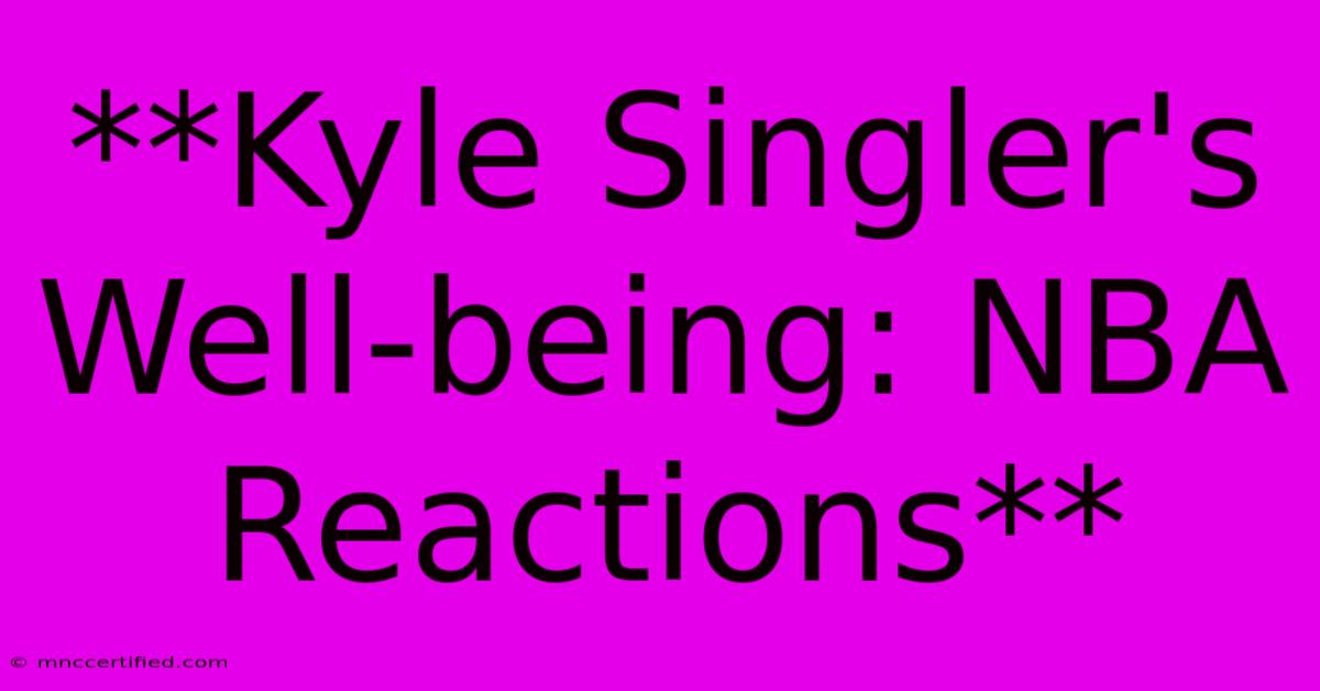 **Kyle Singler's Well-being: NBA Reactions**