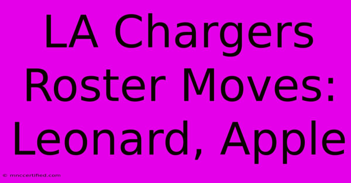 LA Chargers Roster Moves: Leonard, Apple