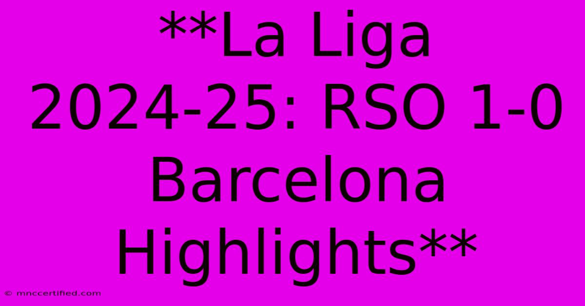 **La Liga 2024-25: RSO 1-0 Barcelona Highlights** 