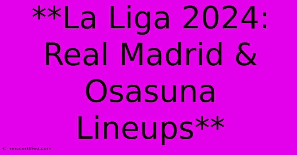 **La Liga 2024: Real Madrid & Osasuna Lineups**