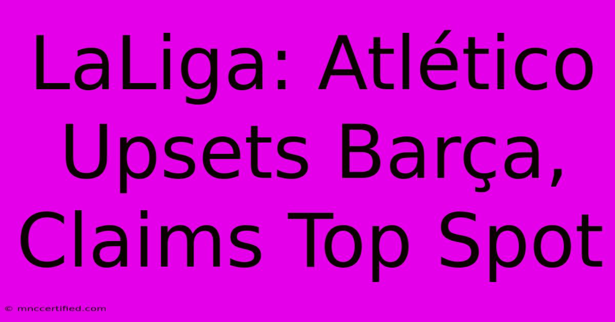 LaLiga: Atlético Upsets Barça, Claims Top Spot