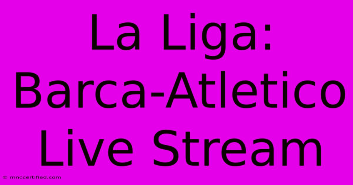 La Liga: Barca-Atletico Live Stream