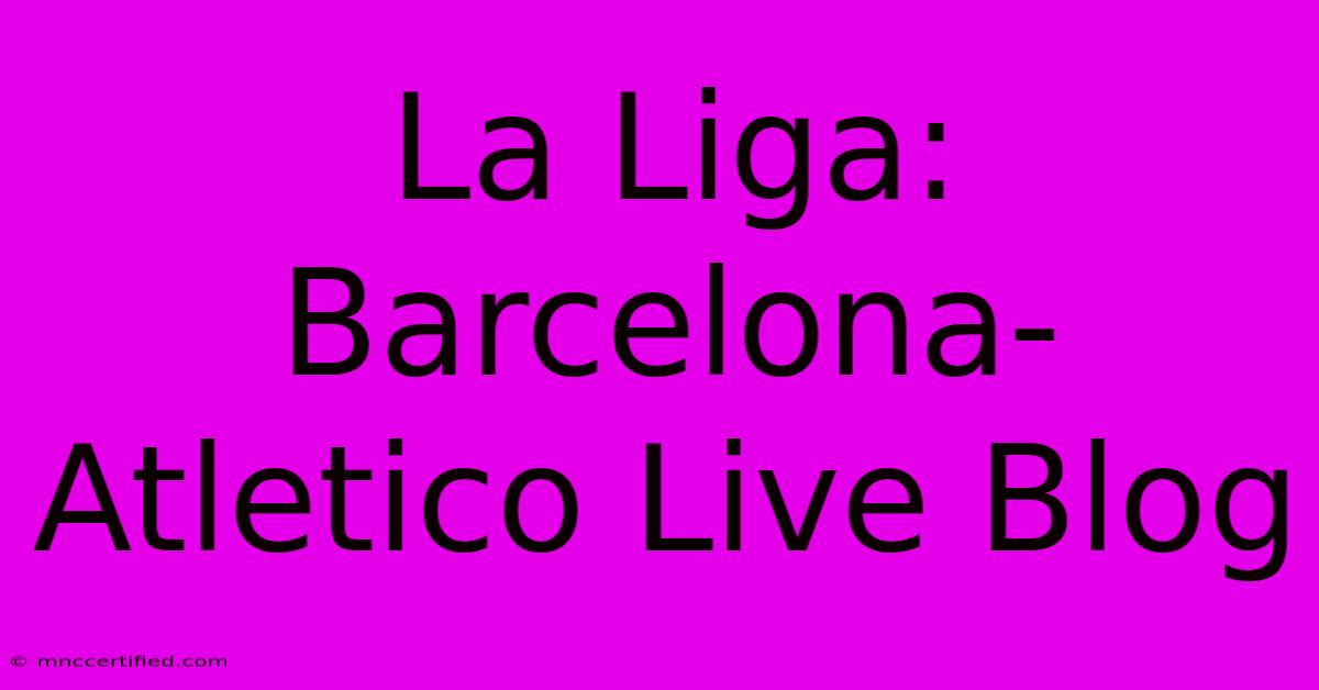 La Liga: Barcelona-Atletico Live Blog