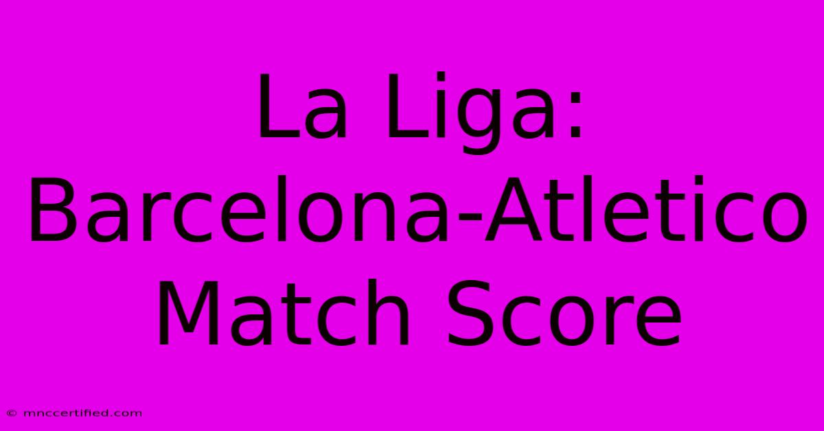 La Liga: Barcelona-Atletico Match Score