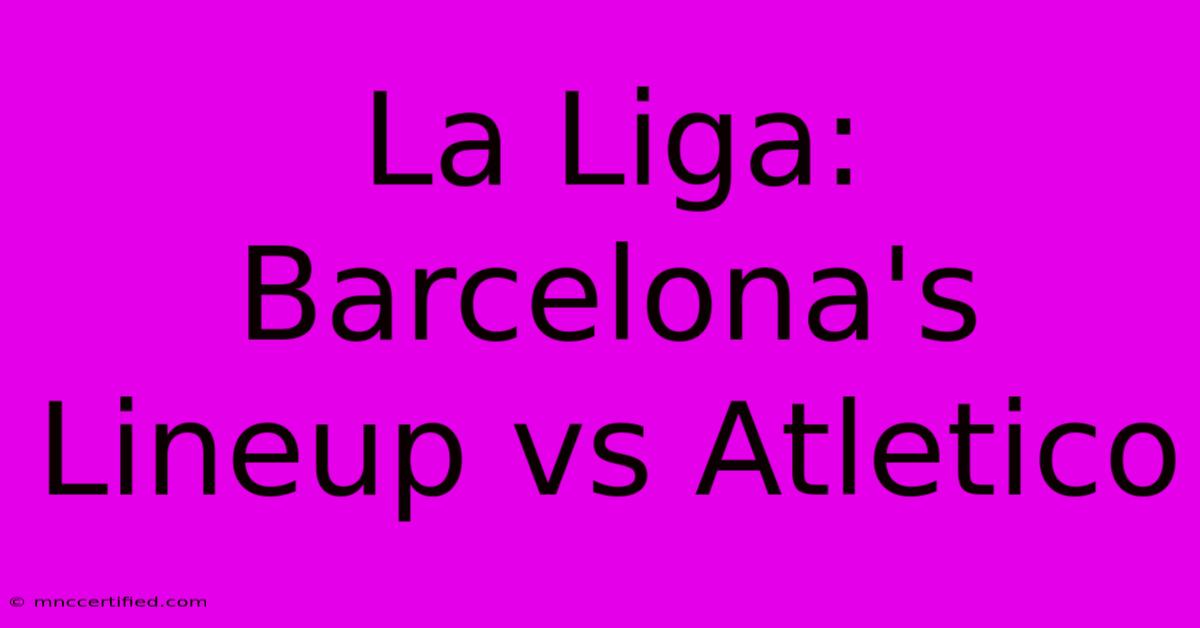 La Liga: Barcelona's Lineup Vs Atletico