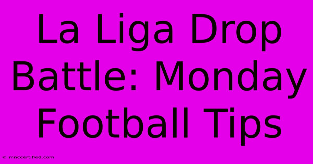 La Liga Drop Battle: Monday Football Tips