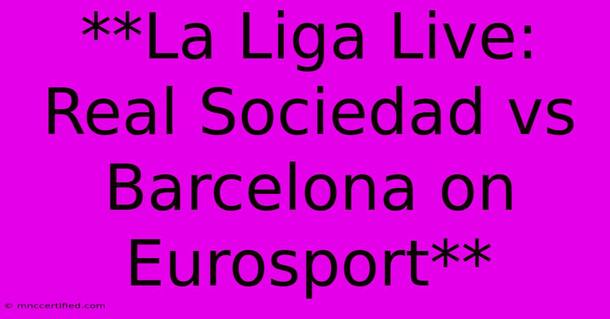 **La Liga Live: Real Sociedad Vs Barcelona On Eurosport**