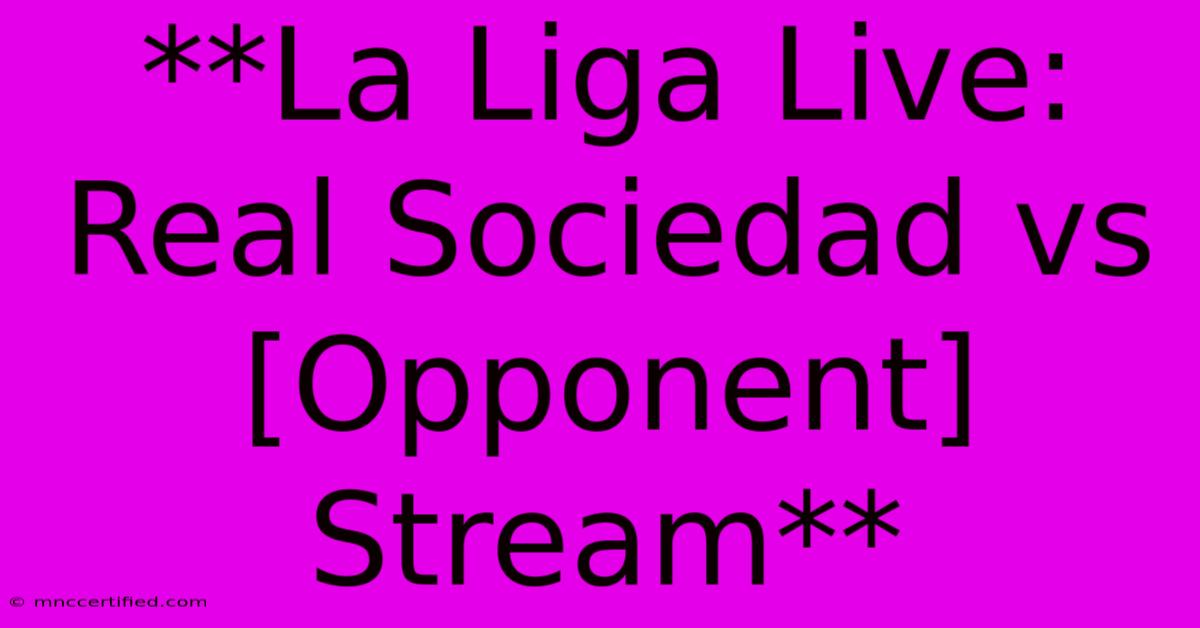 **La Liga Live: Real Sociedad Vs [Opponent] Stream**