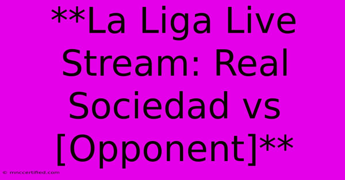 **La Liga Live Stream: Real Sociedad Vs [Opponent]**