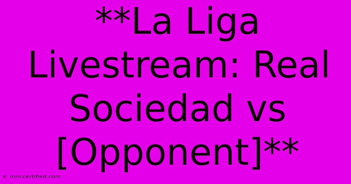 **La Liga Livestream: Real Sociedad Vs [Opponent]** 