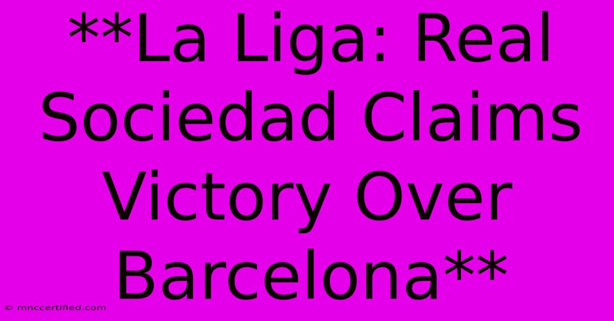 **La Liga: Real Sociedad Claims Victory Over Barcelona**