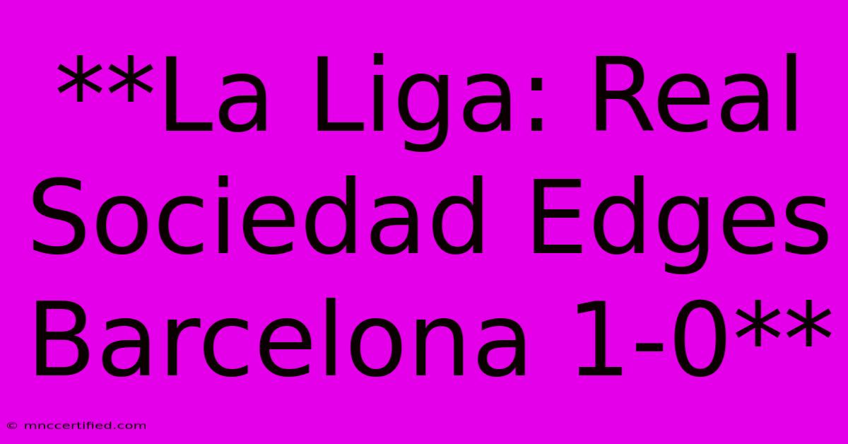 **La Liga: Real Sociedad Edges Barcelona 1-0**