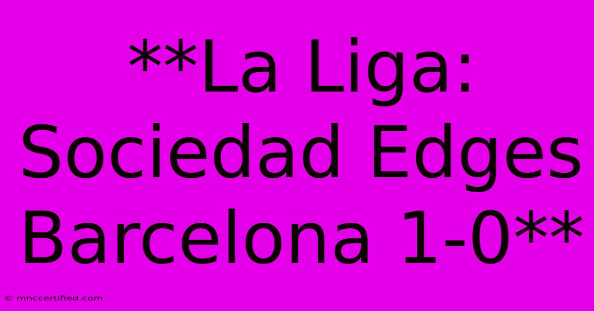 **La Liga: Sociedad Edges Barcelona 1-0**