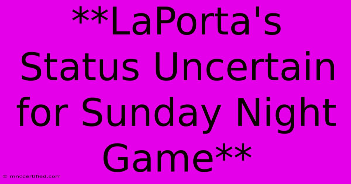 **LaPorta's Status Uncertain For Sunday Night Game**