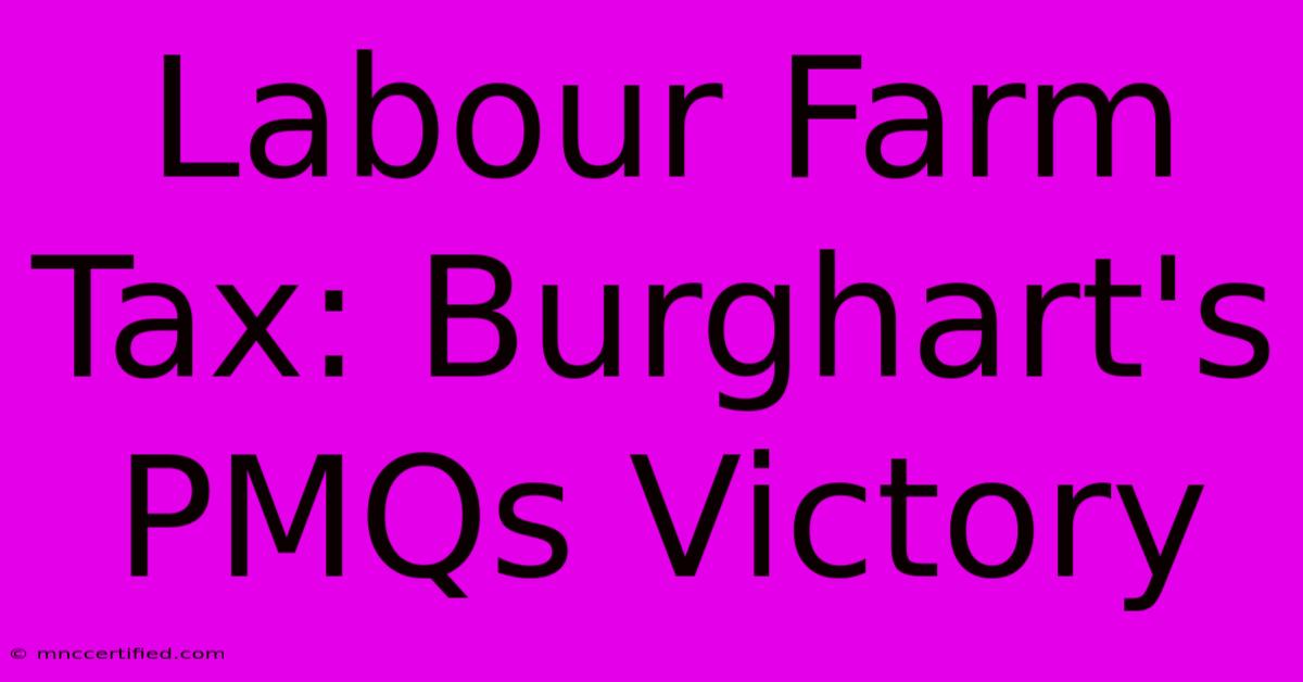 Labour Farm Tax: Burghart's PMQs Victory